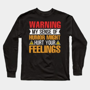 Warning My Sense of Humor Might Hurt Your Feelings Long Sleeve T-Shirt